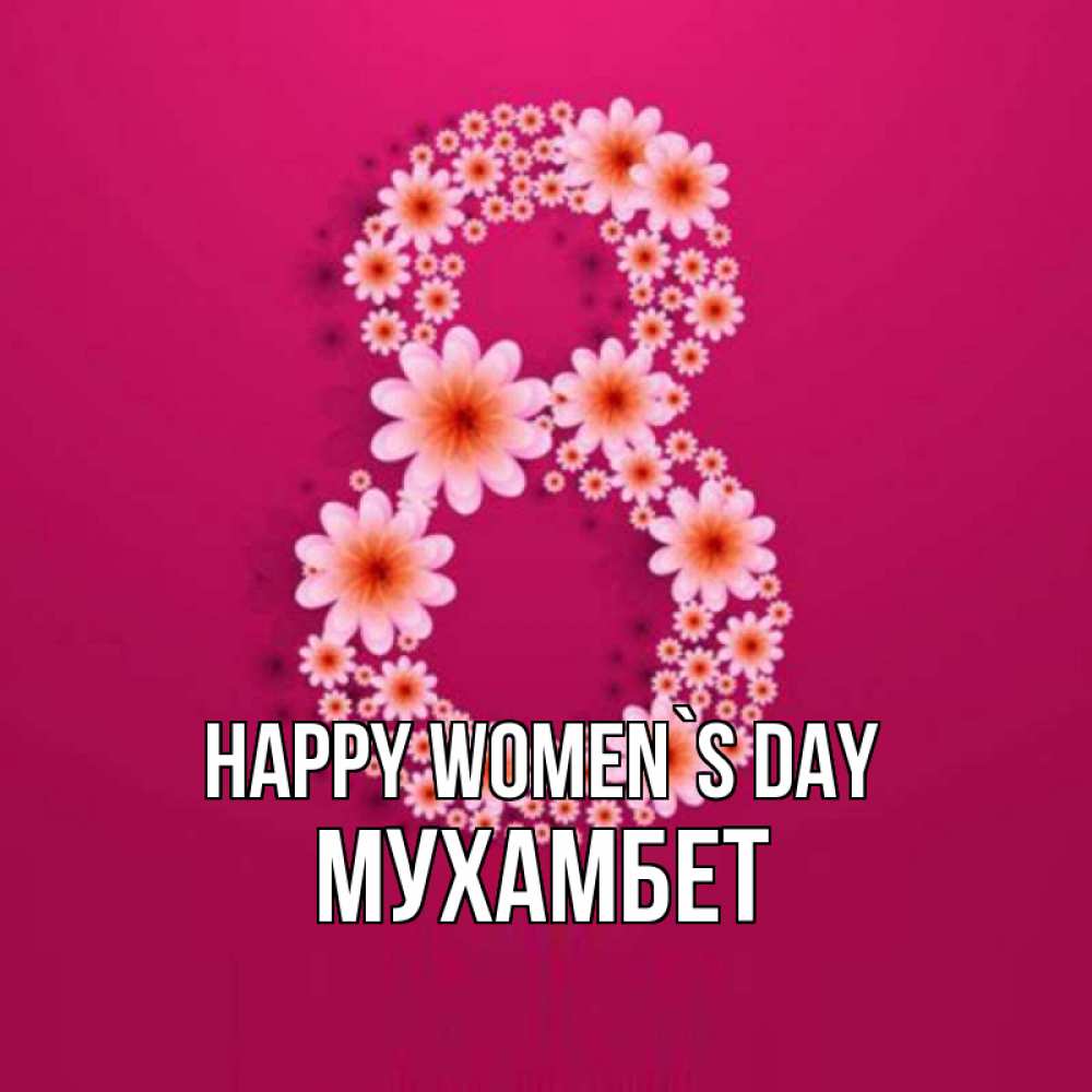 Greetings card с именем, МУХАМБЕТ happy women`s day цветы в виде цифры восемь Greetings with text for free download 